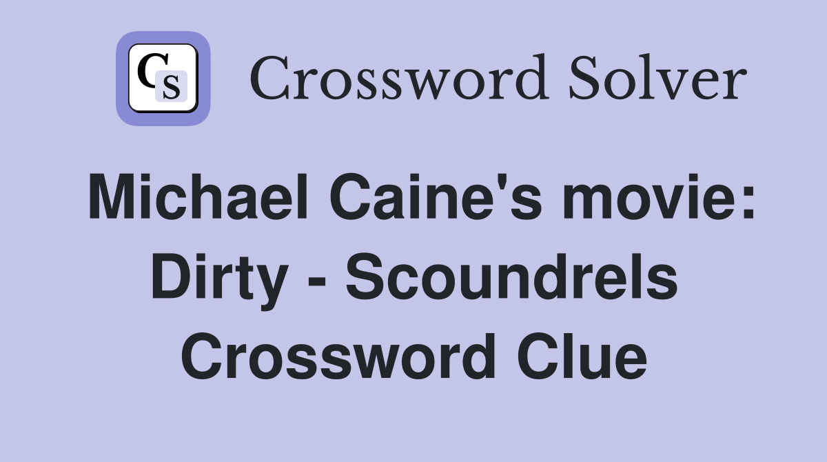 Michael Caine's movie: Dirty - Scoundrels Crossword Clue