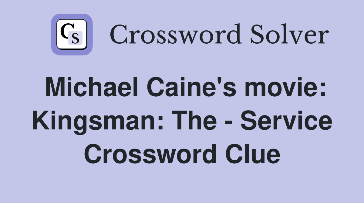 Michael Caine's movie: Kingsman: The - Service Crossword Clue
