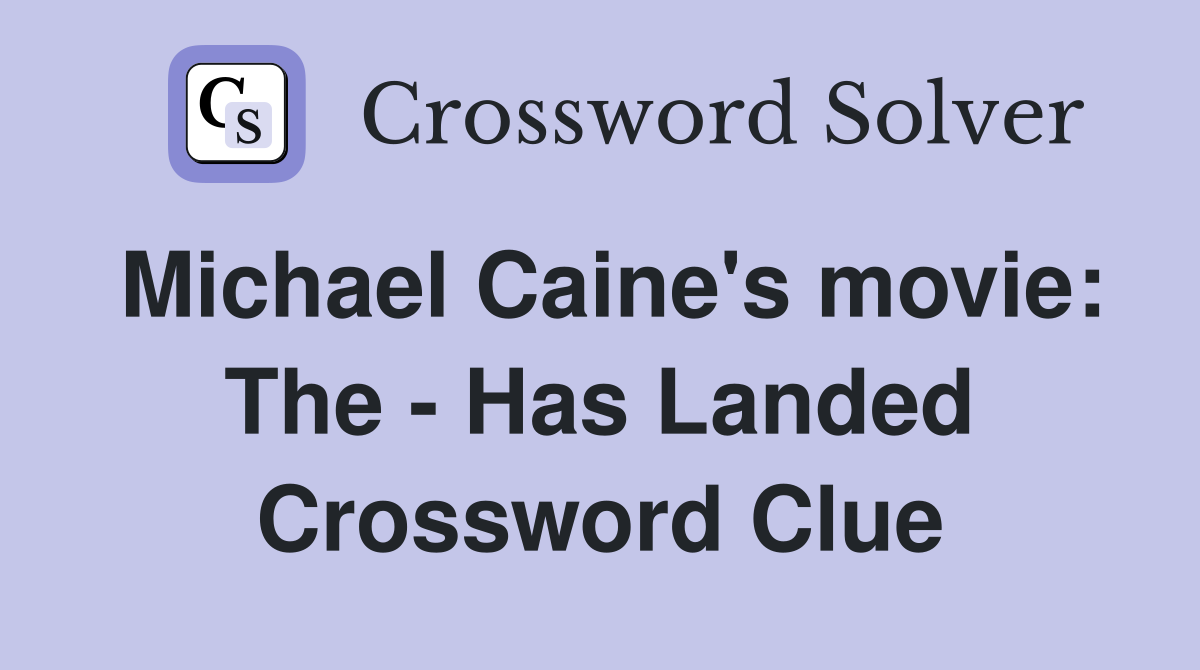 Michael Caine's movie: The - Has Landed Crossword Clue