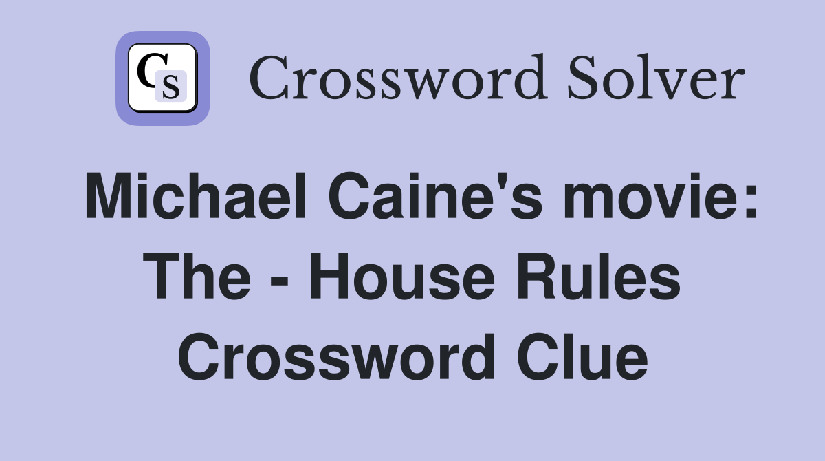 Michael Caine's movie: The - House Rules Crossword Clue