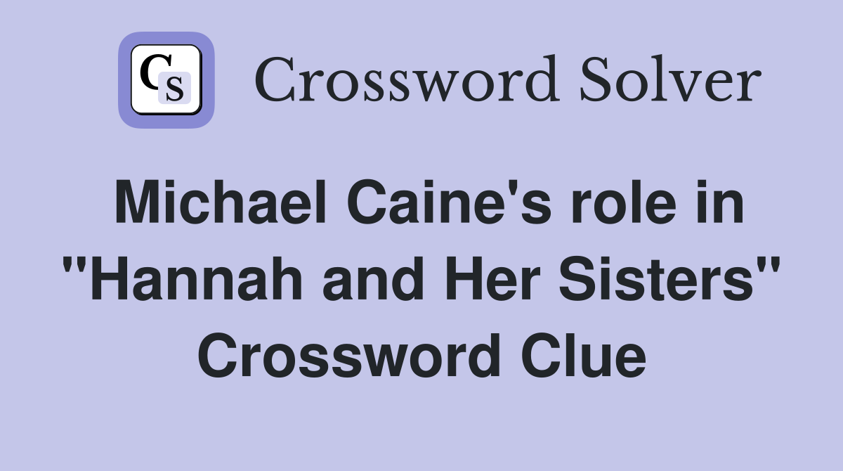 Michael Caine's role in "Hannah and Her Sisters" Crossword Clue