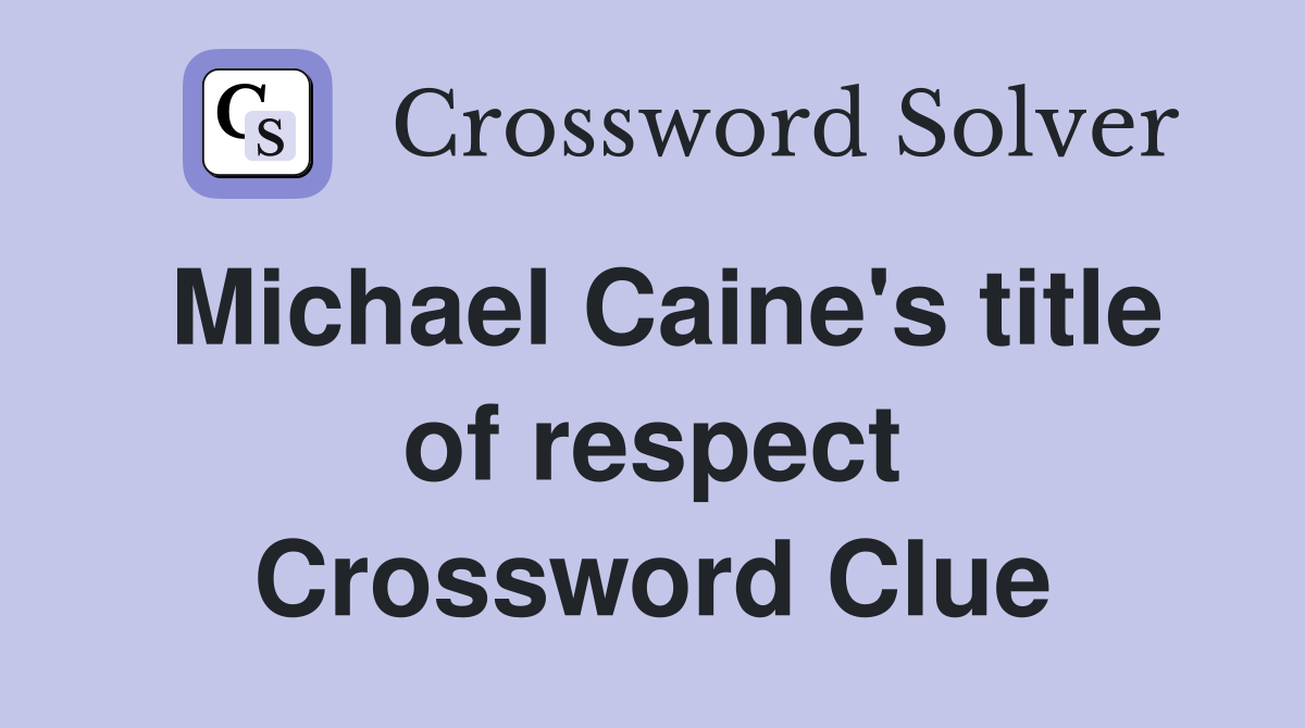 Michael Caine's title of respect Crossword Clue