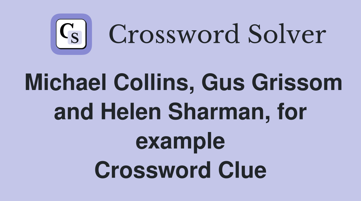 Michael Collins, Gus Grissom and Helen Sharman, for example Crossword Clue