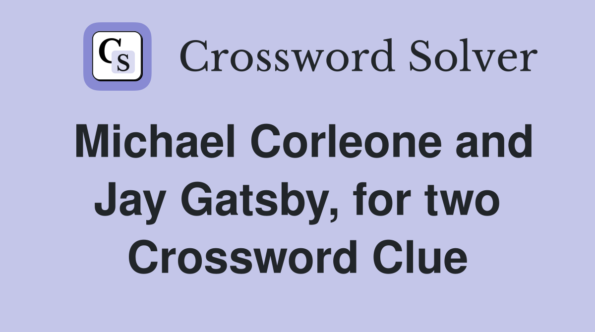 Michael Corleone and Jay Gatsby, for two Crossword Clue