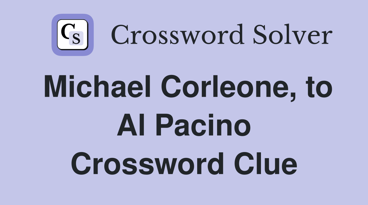 Michael Corleone, to Al Pacino Crossword Clue