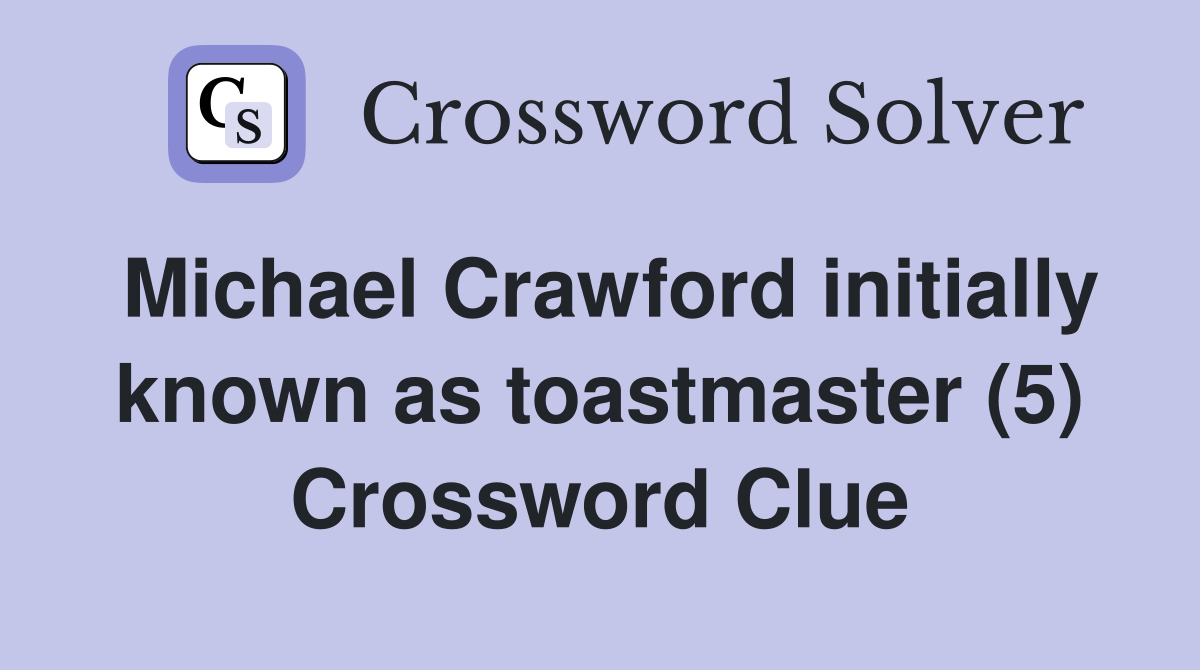 Michael Crawford initially known as toastmaster (5) Crossword Clue
