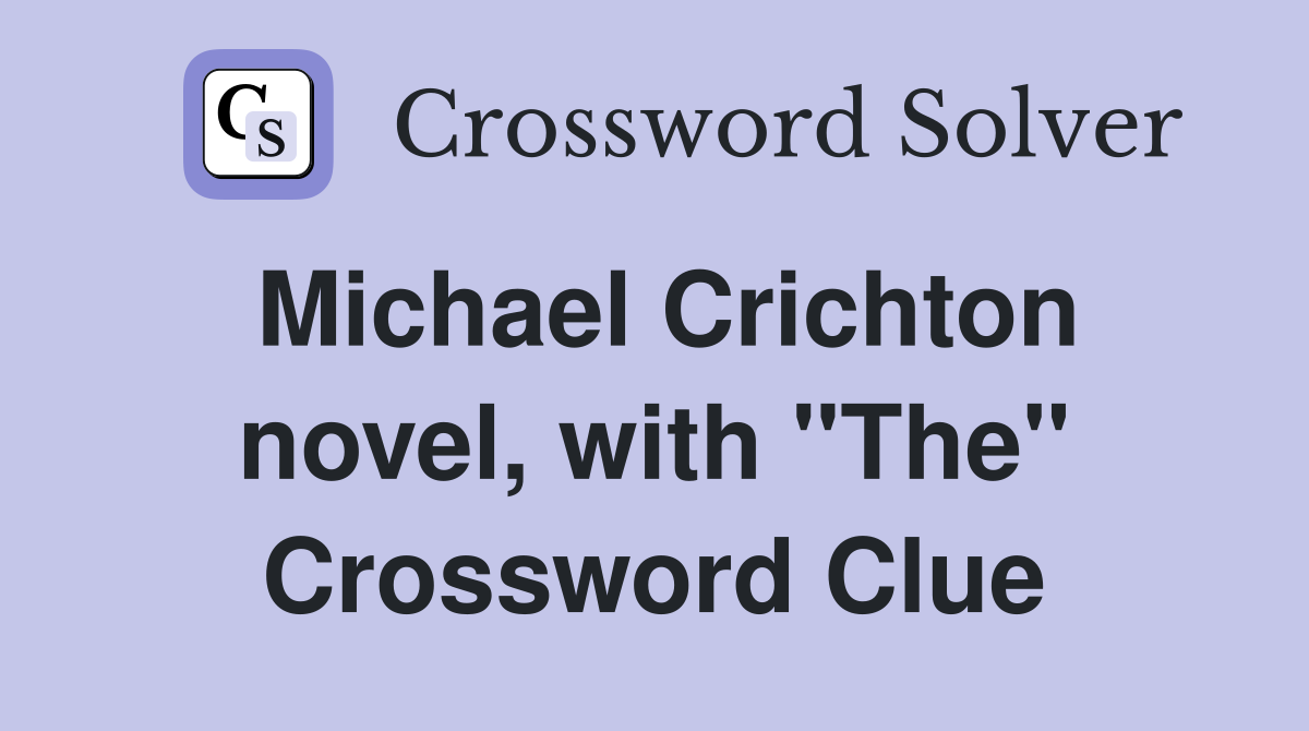 Michael Crichton novel, with "The" Crossword Clue
