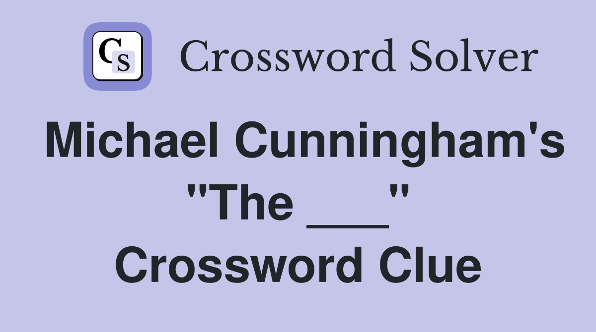 Michael Cunningham's "The ___" Crossword Clue
