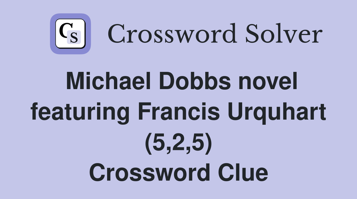 Michael Dobbs novel featuring Francis Urquhart (5,2,5) Crossword Clue