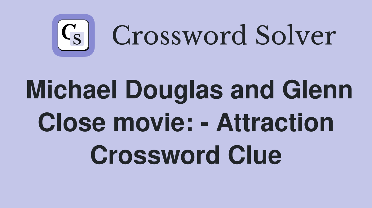 Michael Douglas and Glenn Close movie: - Attraction Crossword Clue
