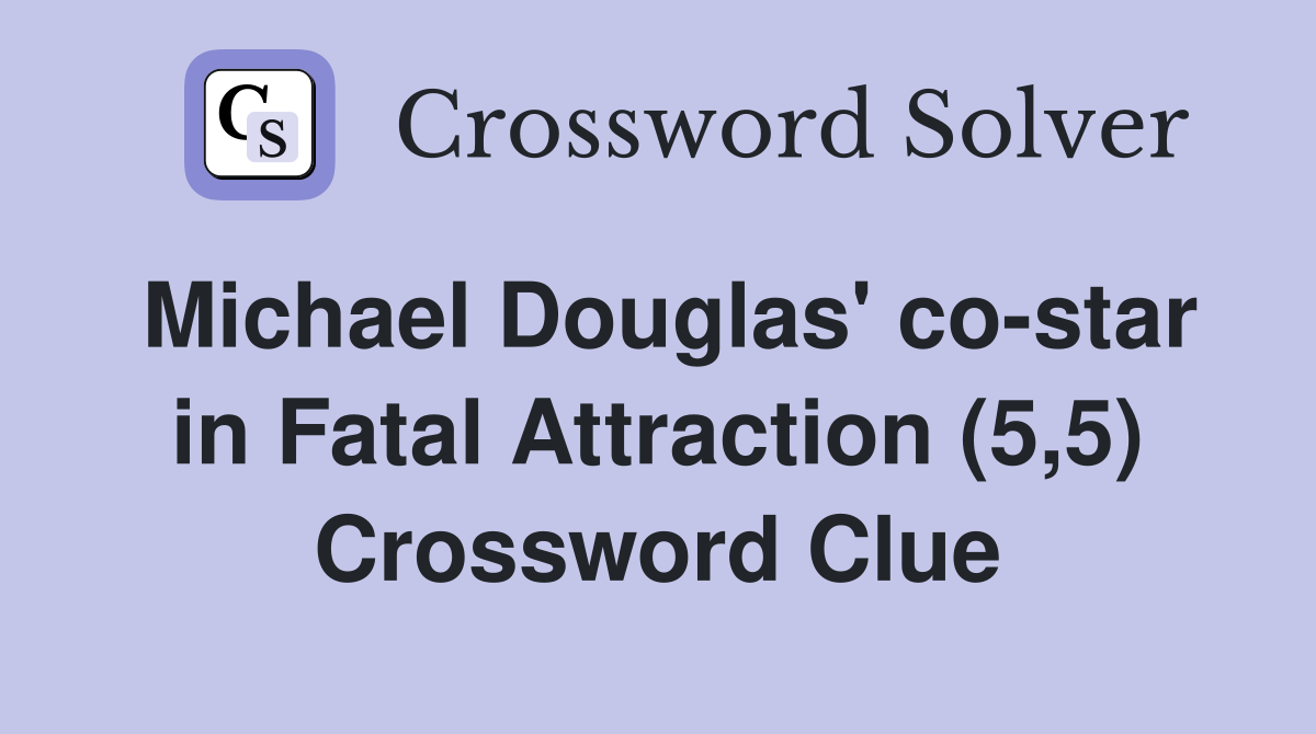 Michael Douglas' co-star in Fatal Attraction (5,5) Crossword Clue