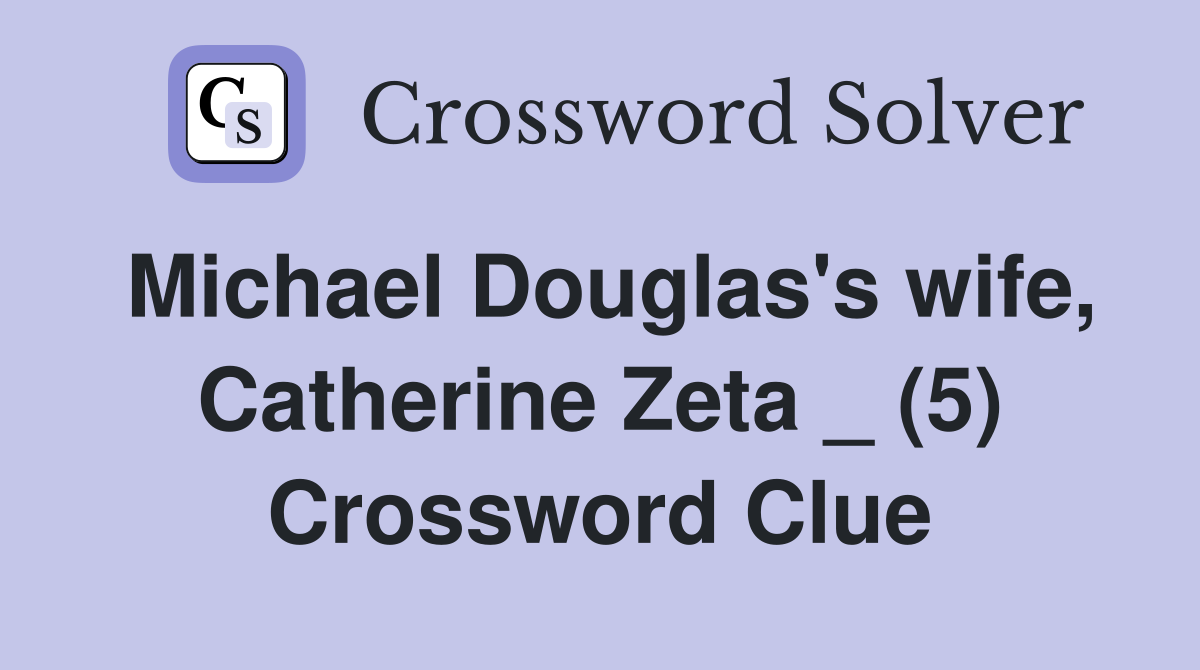 Michael Douglas's wife, Catherine Zeta _ (5) Crossword Clue