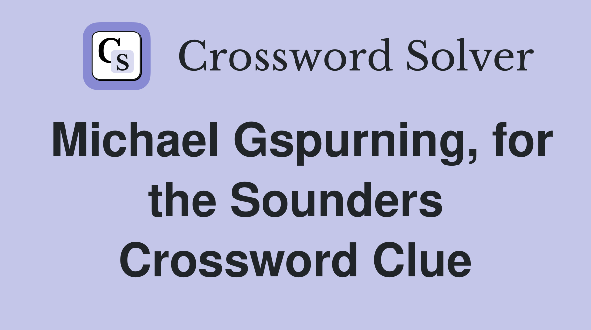 Michael Gspurning, for the Sounders Crossword Clue