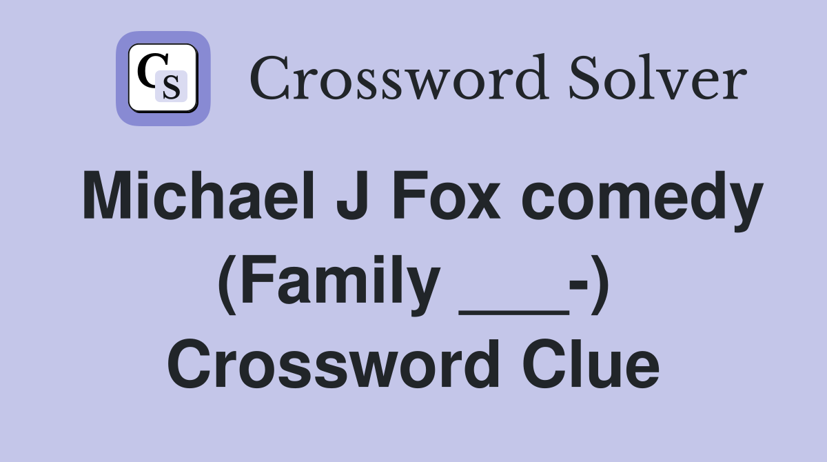 Michael J Fox comedy (Family ___-) Crossword Clue