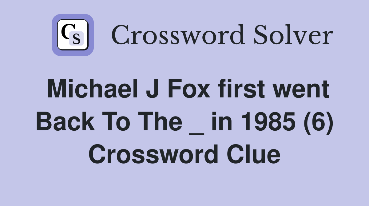 Michael J Fox first went Back To The _ in 1985 (6) Crossword Clue