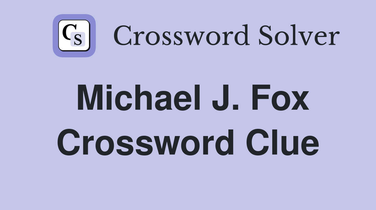 Michael J. Fox Crossword Clue
