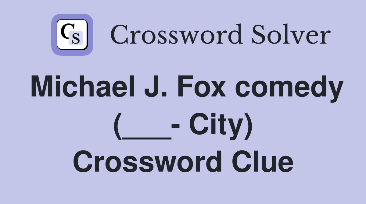 Michael J. Fox comedy (___- City) Crossword Clue