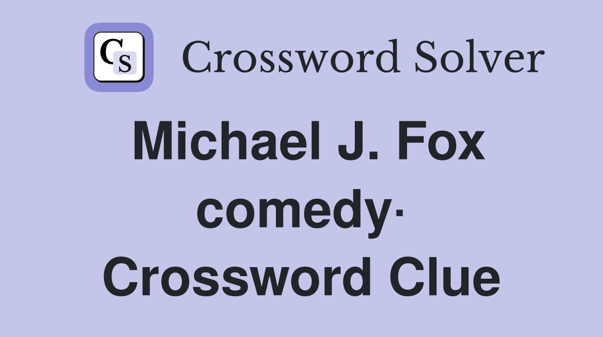 Michael J. Fox comedy· Crossword Clue