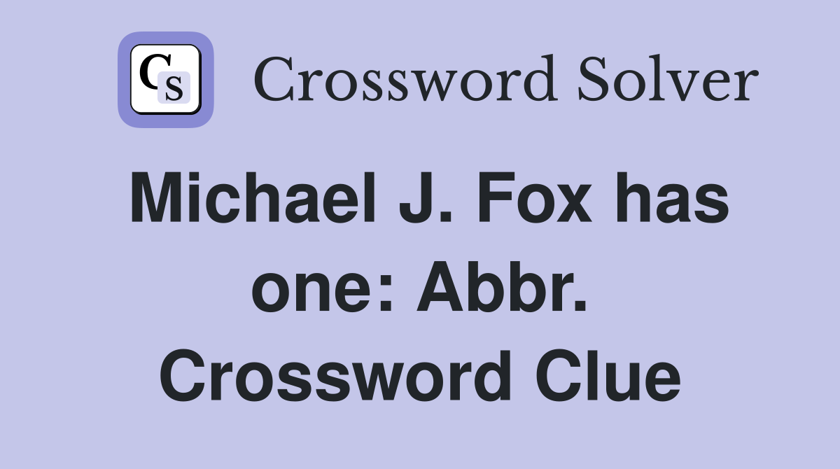 Michael J. Fox has one: Abbr. Crossword Clue