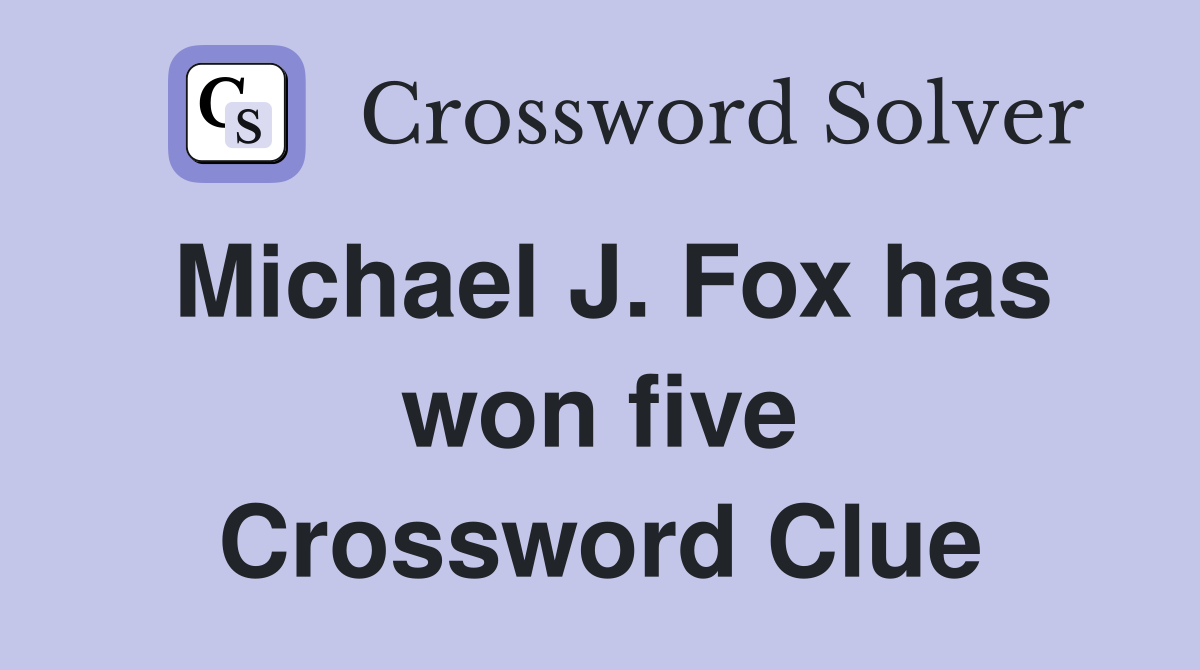 Michael J. Fox has won five Crossword Clue
