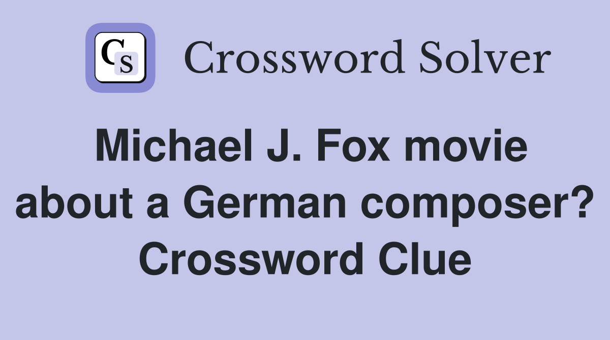 Michael J. Fox movie about a German composer? Crossword Clue