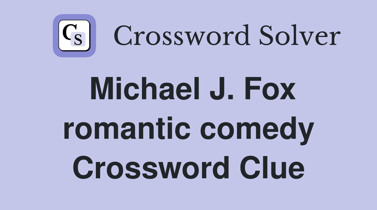 Michael J. Fox romantic comedy Crossword Clue