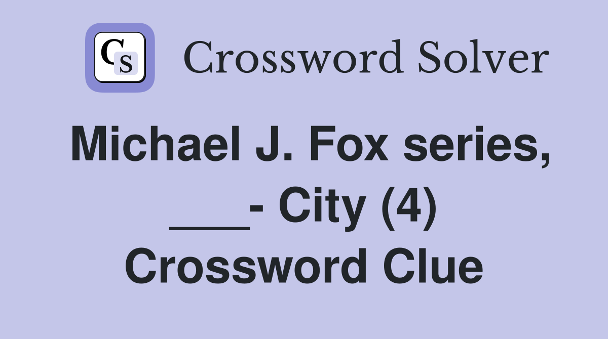 Michael J. Fox series, ___- City (4) Crossword Clue