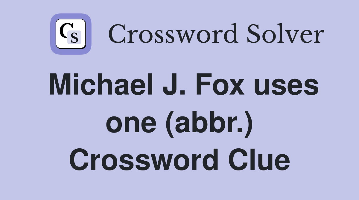 Michael J. Fox uses one (abbr.) Crossword Clue
