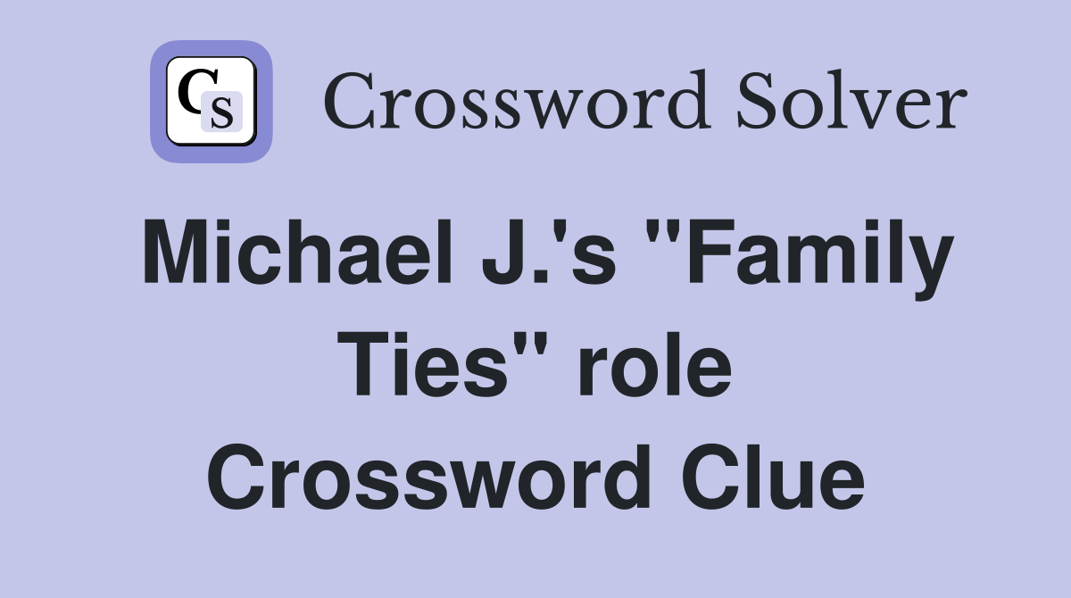 Michael J.'s "Family Ties" role Crossword Clue