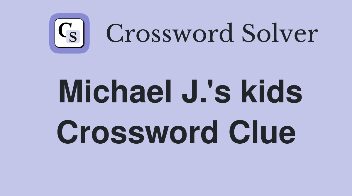 Michael J.'s kids Crossword Clue