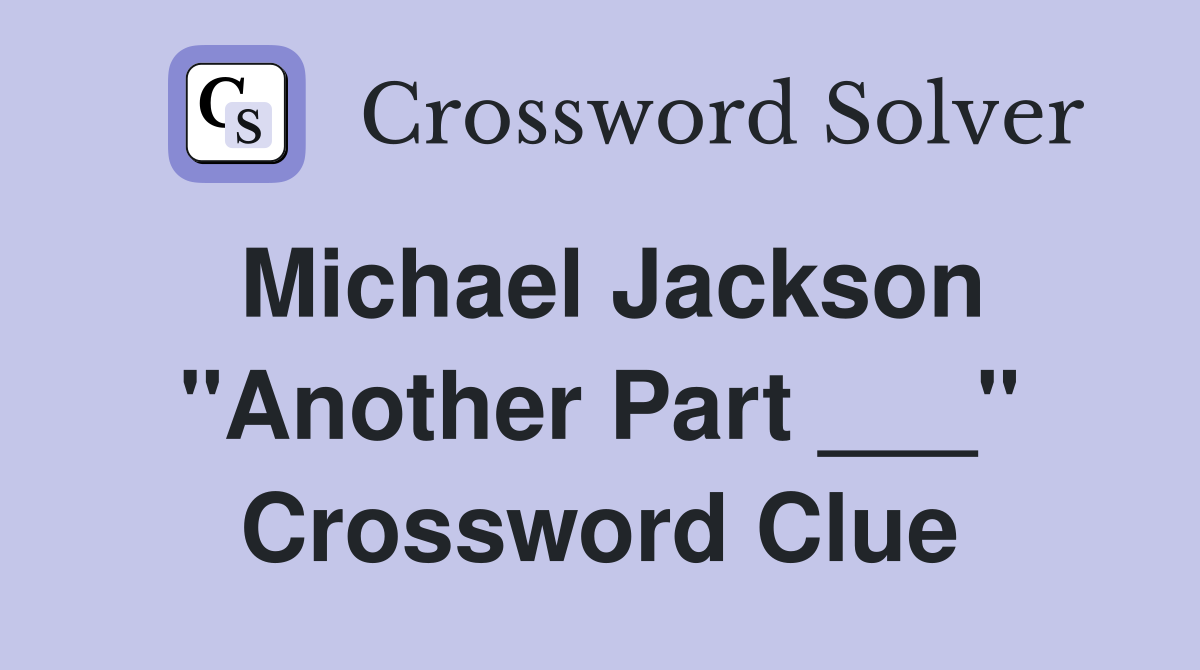 Michael Jackson "Another Part ___" Crossword Clue