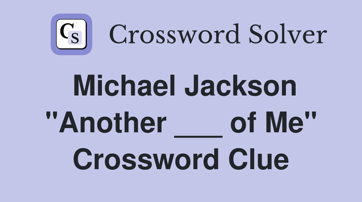 Michael Jackson "Another ___ of Me" Crossword Clue