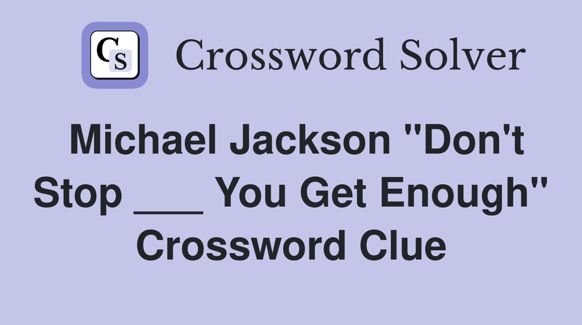 Michael Jackson "Don't Stop ___ You Get Enough" Crossword Clue