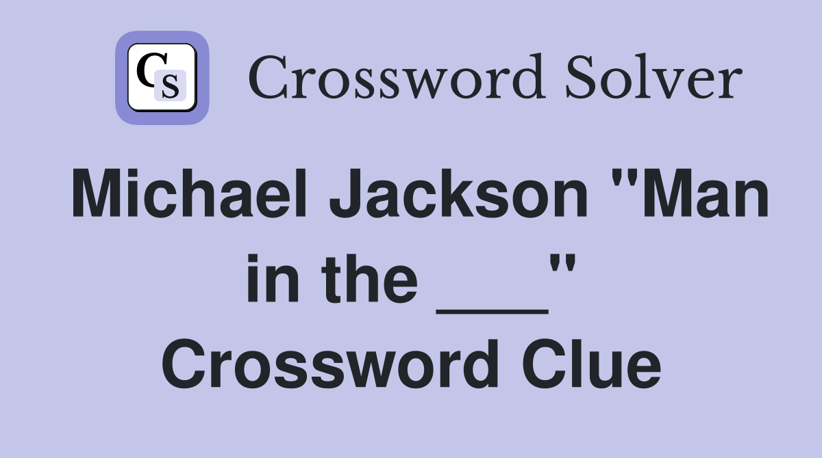 Michael Jackson "Man in the ___" Crossword Clue