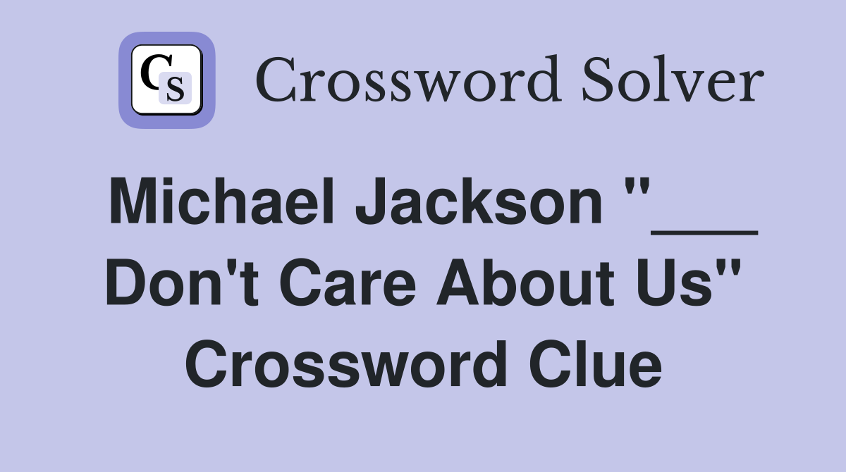 Michael Jackson "___ Don't Care About Us" Crossword Clue