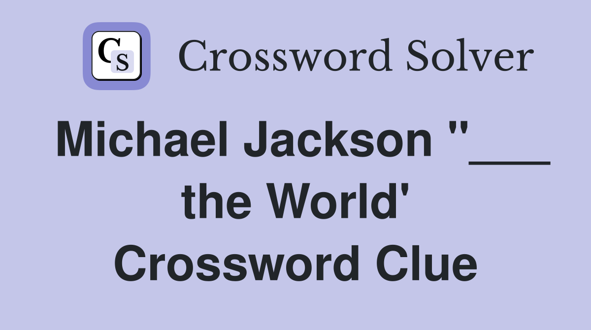 Michael Jackson "___ the World' Crossword Clue