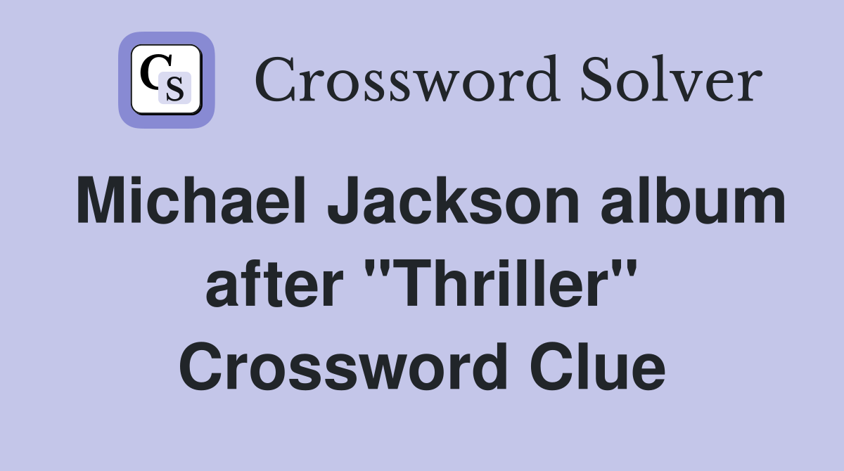 Michael Jackson album after "Thriller" Crossword Clue