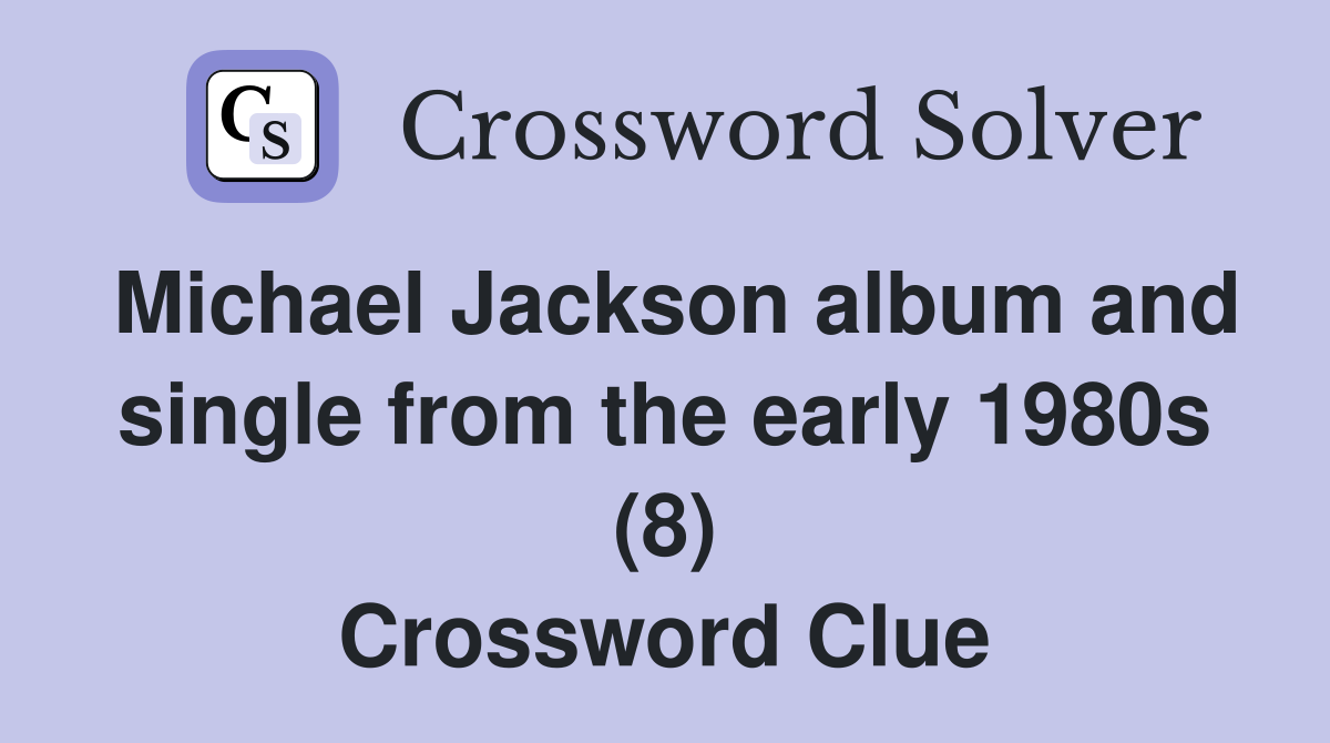 Michael Jackson album and single from the early 1980s (8) Crossword Clue