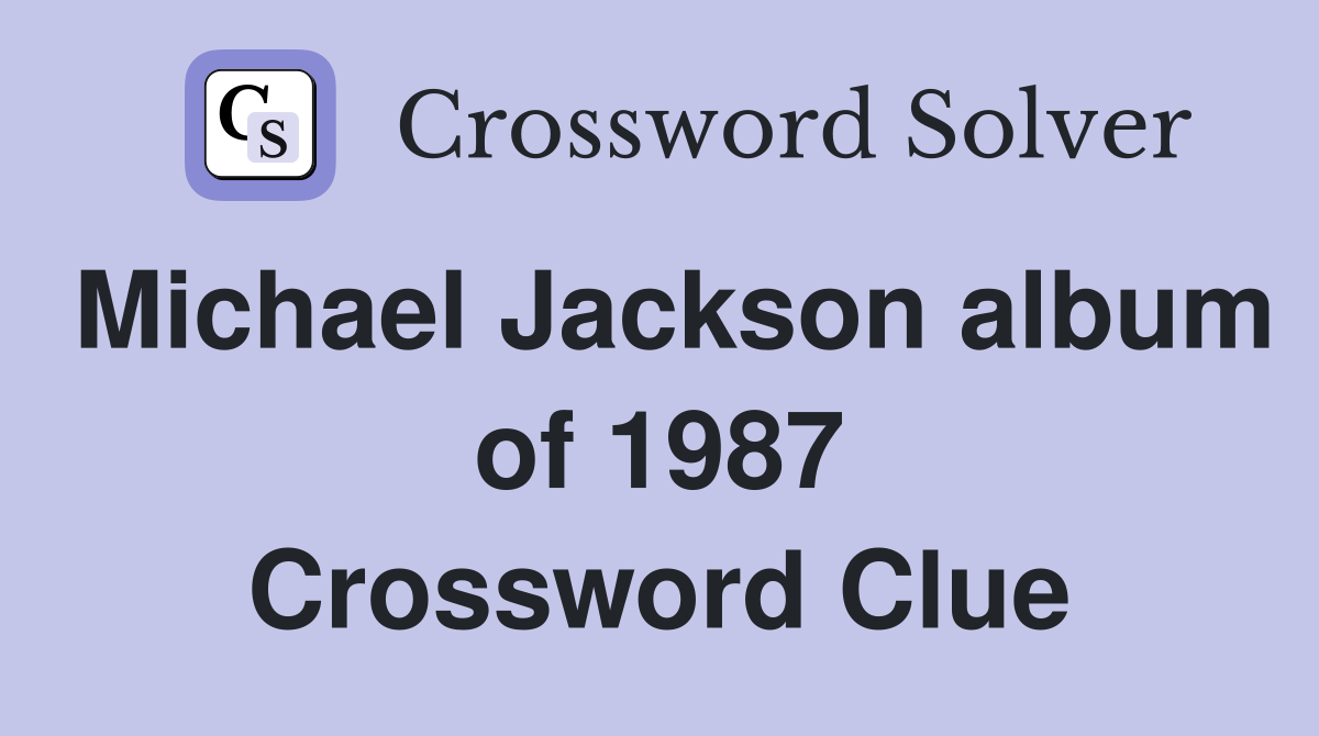 Michael Jackson album of 1987 Crossword Clue