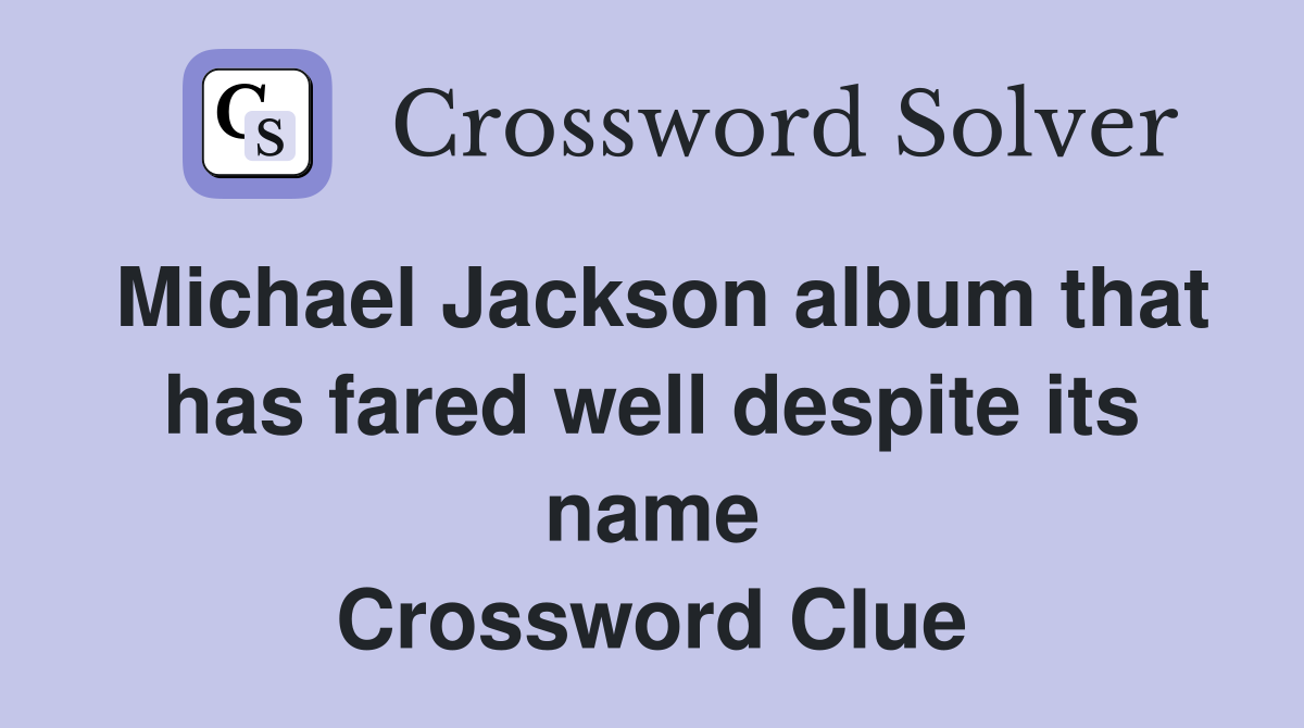 Michael Jackson album that has fared well despite its name Crossword Clue