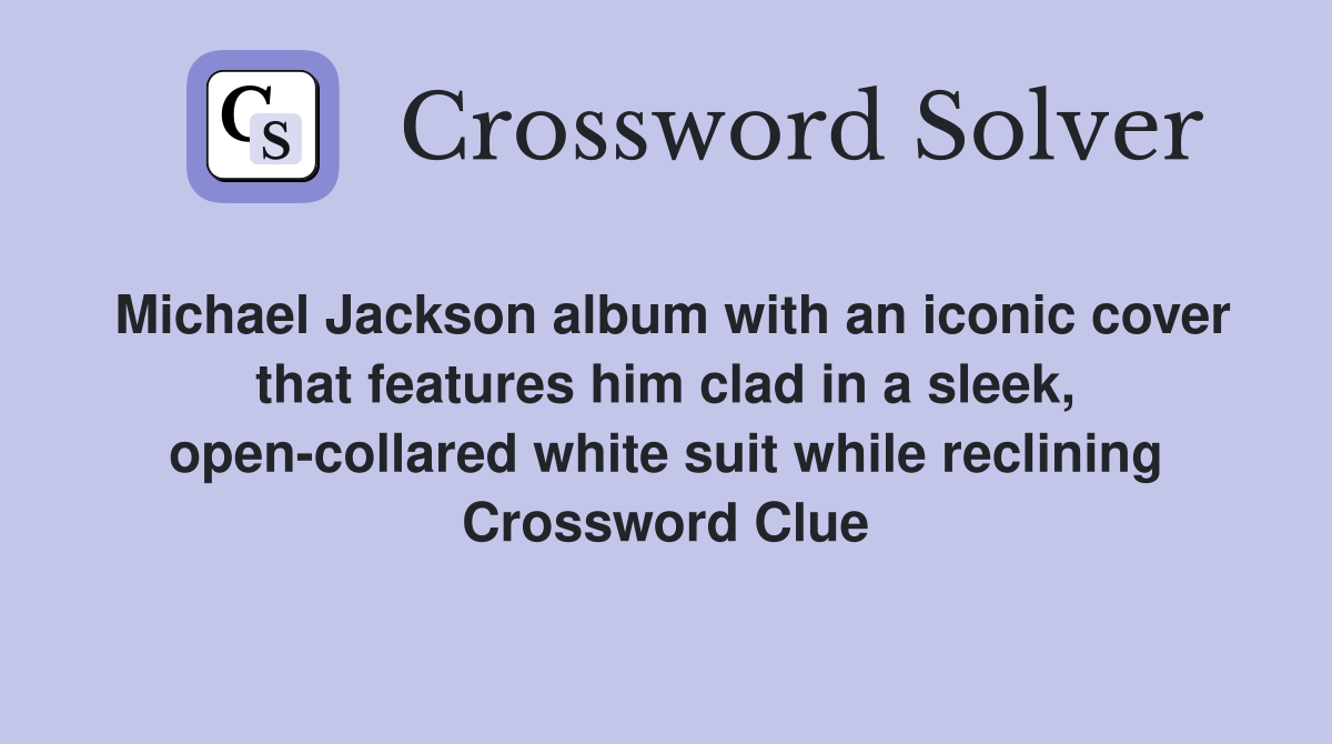 Michael Jackson album with an iconic cover that features him clad in a sleek, open-collared white suit while reclining Crossword Clue