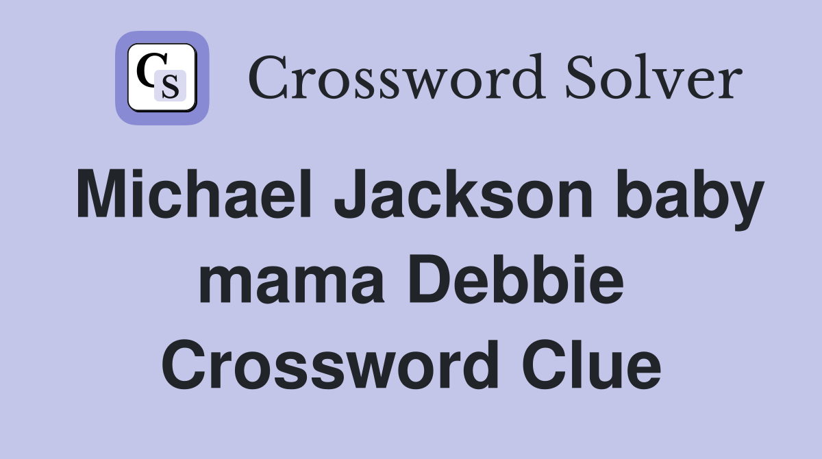 Michael Jackson baby mama Debbie Crossword Clue