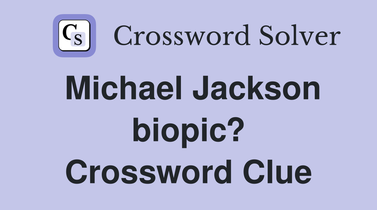 Michael Jackson biopic? Crossword Clue