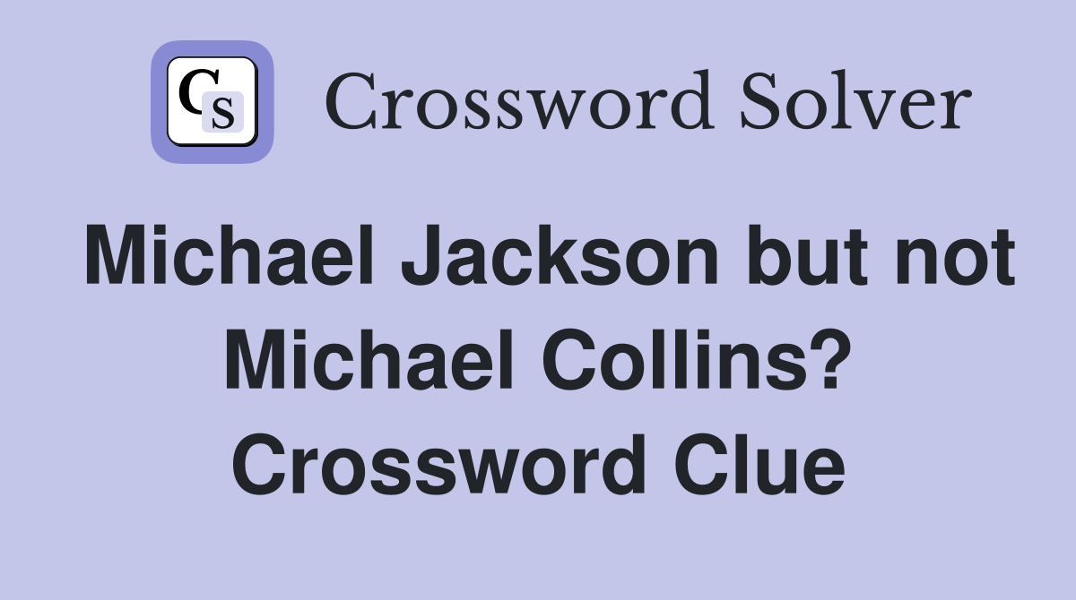 Michael Jackson but not Michael Collins? Crossword Clue
