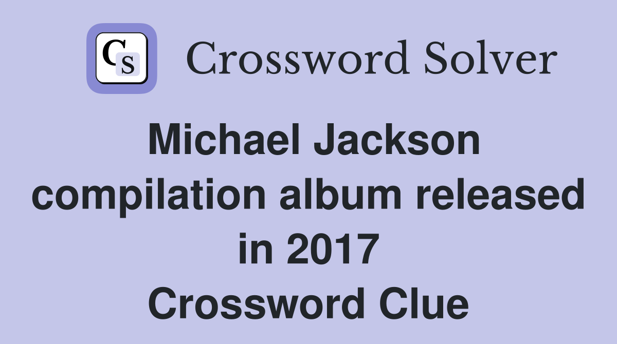 Michael Jackson compilation album released in 2017 Crossword Clue