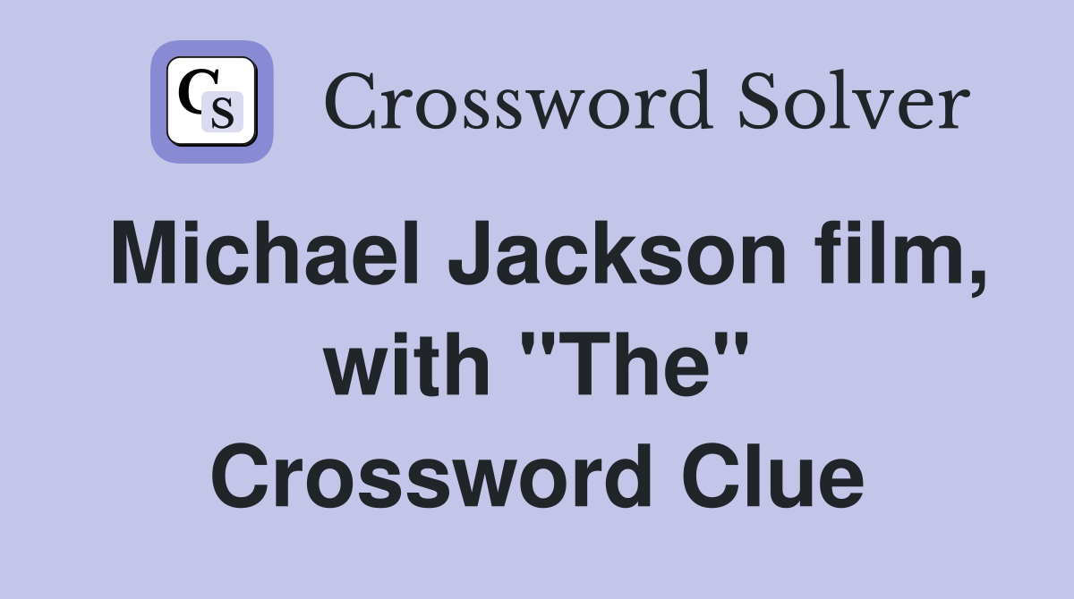 Michael Jackson film, with "The" Crossword Clue