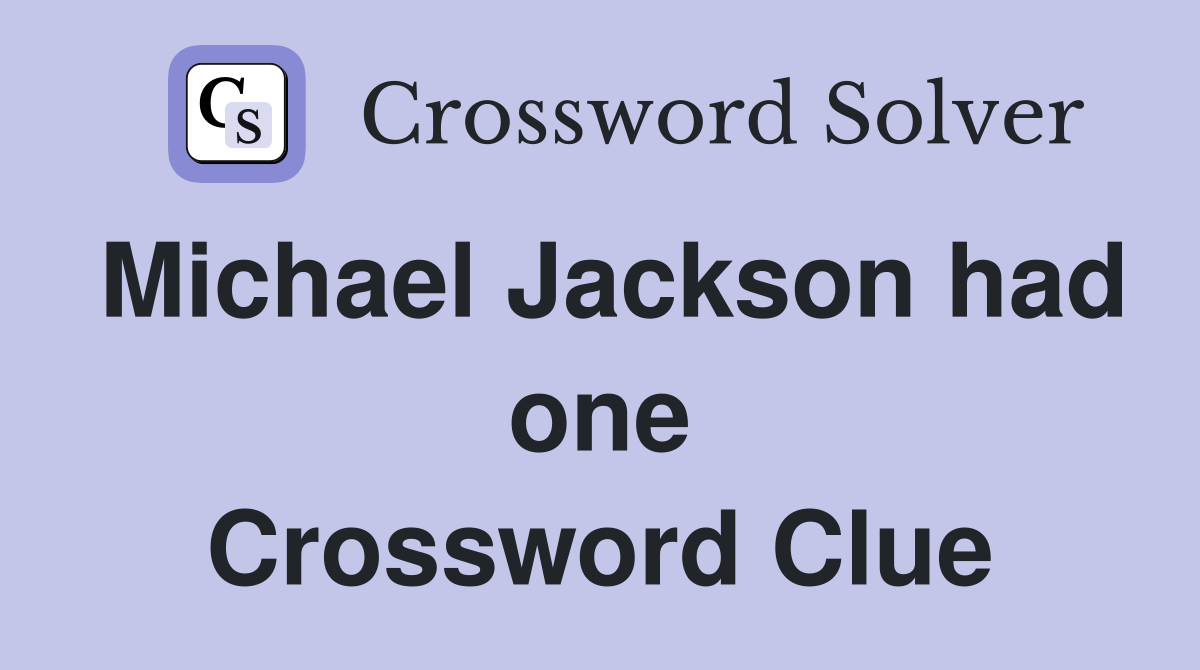 Michael Jackson had one Crossword Clue