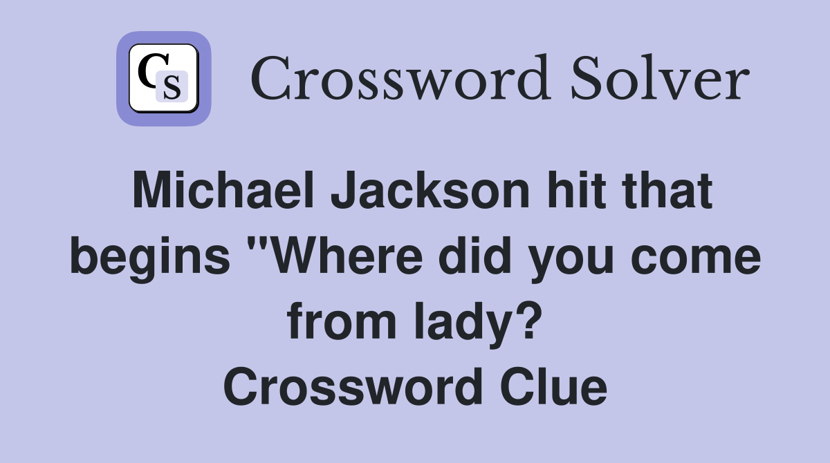 Michael Jackson hit that begins "Where did you come from lady? Crossword Clue