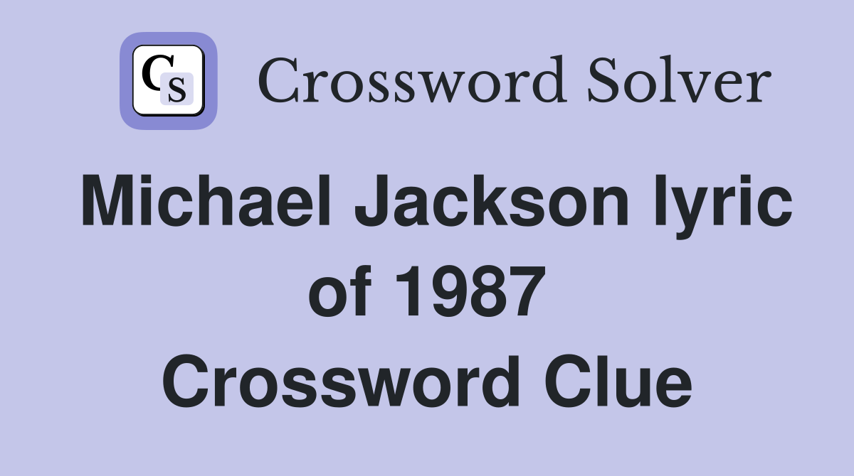 Michael Jackson lyric of 1987 Crossword Clue