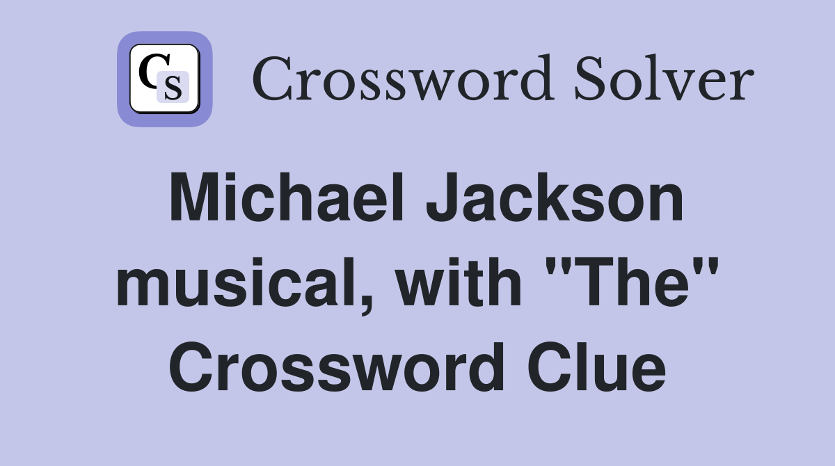 Michael Jackson musical, with "The" Crossword Clue
